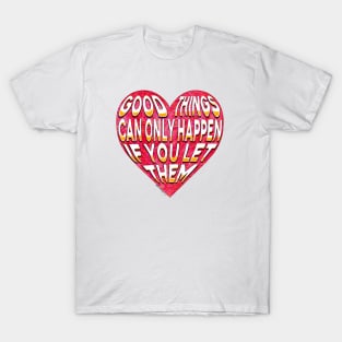 Good things can only happen if you let them T-Shirt